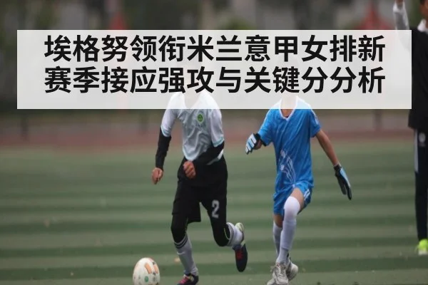 埃格努领衔米兰意甲女排新赛季接应强攻与关键分分析
